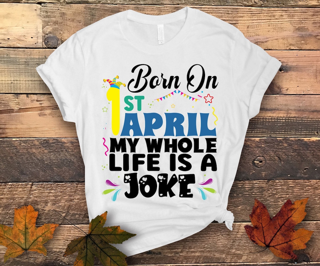 April Fools Day Svg Png, Born on April 1st My Whole Life is a Joke Svg