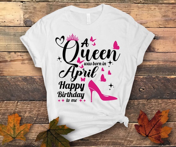 Womens A Queen Was Born In April Happy Birthday To Me T-Shirt Womens A Queen Was Born In April Happy Birthday To Me T-Shirt