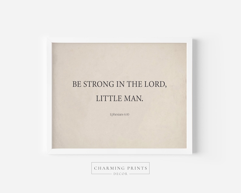 May include: A beige printable wall art print with the text "BE STRONG IN THE LORD, LITTLE MAN." and the scripture reference "Ephesians 6:10".