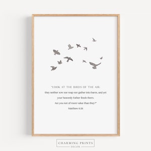 May include: A printable wall art design featuring a watercolor illustration of birds flying with a quote from the Bible: "Look at the birds of the air: they neither sow nor reap nor gather into barns, and yet your heavenly Father feeds them. Are you not of more value than they?" Matthew 6:26