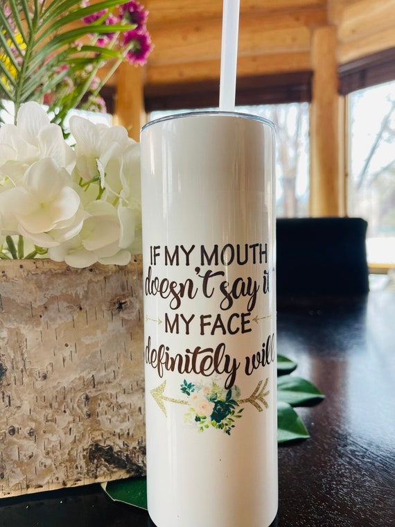 20 oz If my mouth doesn't say it then my face definitely will Tumbler