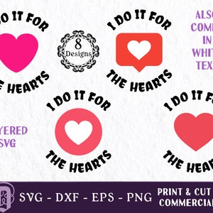 May include: A digital design file for a layered SVG cut file that says "I do it for the hearts". The design features a pink heart, a red heart, and a white heart. The design is available in black text and white text.