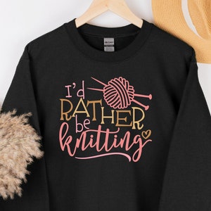 I'd Rather Be Knitting Sweatshirt, Cute Knitting Shirt, Knitting Lover Shirt, Knitter Tee, Love to Knit, Knitting Gift, Crafting T-Shirt