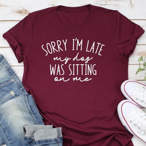 Sorry I'm Late My Dog Was Sitting On Me Shirt, Funny Dog Mom Shirt, Funny Graphic Tee, Introvert Shirt, Dog Shirt, Dog Tank Top, Dog Owner