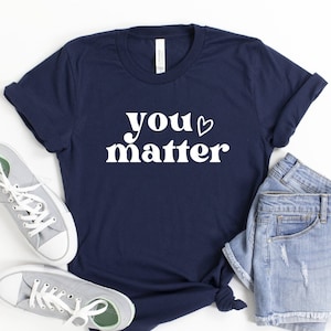 You Matter Shirt, Motivational Shirt, Inspirational Shirt, Positive Quote Shirt, Positive Vibe Shirt, Shirt for Women, Minimalist Shirt