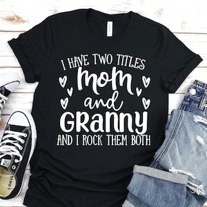 I Have Two Tittles Mom And Granny And I Rock Them Both Tee, Granny Tee, Gift for Granny, Grandma Tee, Granny Tee, Grandma Gift, Funny Granny