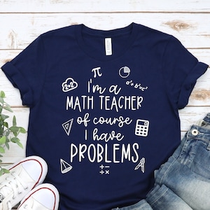 Math Teacher Shirt, Math Teacher Gift, I'm Math Techer Of Course I Have Problems Shirt , Math Shirt, Funny Math Gift, Math Teacher Gift