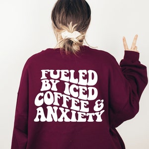 Fueled By Iced Coffee and Anxiety Sweatshirt, Back and Front Design, Coffee and Anxiety Sweatshirt, Coffee Addict Sweatshirt, Gift For Her