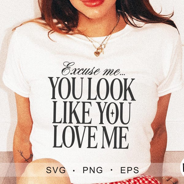 Excuse me you look like you love me svg, country SVG, funny Svg, t shirt Svg, cowgirl Svg, Cricut Svg, cute girl Svgs, excuse me Svg