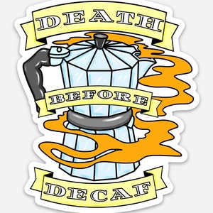 May include: A sticker featuring a coffee maker design with the text "DEATH BEFORE DECAF" on yellow banners. The coffee maker is light blue with a black handle and top, and orange flames surround it.
