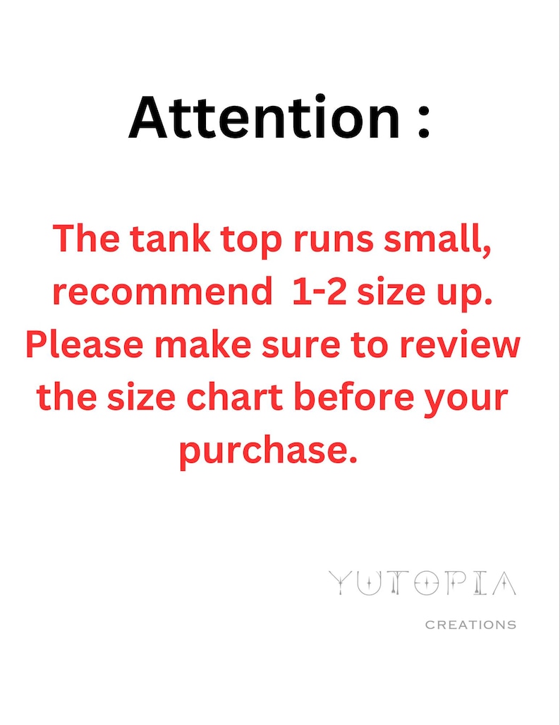 K&ouml;nnte beinhalten: Wei&szlig;er Hintergrund mit dem Wort "Attention" in Schwarz. Roter Text darunter besagt, dass das Tanktop klein ausf&auml;llt und empfiehlt, eine Nummer gr&ouml;&szlig;er zu w&auml;hlen. Enth&auml;lt den Markennamen "Yutopia Creations".