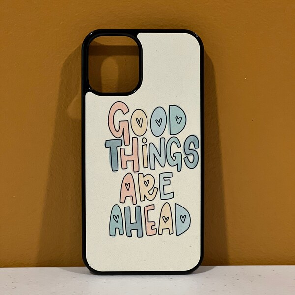 Good Things Are Ahead phone case