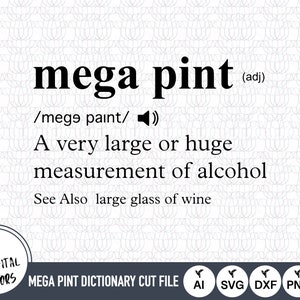 May include: Black and white text graphic with the definition of "mega pint" as a very large or huge measurement of alcohol. The text also includes "See Also large glass of wine".