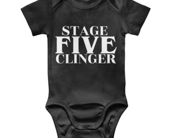 Stage Five Clinger Baby Shirt, Funny Baby Bodysuit, Stage Five Clinger Baby Outfit, Cute shirt for baby boy or baby girl, Funny Baby Tee