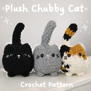 May include: Three plush chubby cat toys made of crocheted yarn. One is solid black, one is solid gray, and one is a calico pattern with white, orange, and black patches. Each cat has black plastic eyes, a pink stitched nose, and whiskers. Text reads Plush Chubby Cat Crochet Pattern.