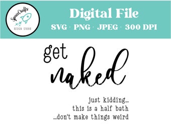 Funny Half Bathroom Art Digital File Download | SVG | PNG | JPEG | 300 dpi | Instant Download | get naked just kidding this is a half bath