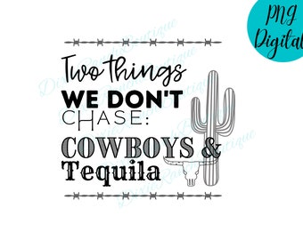 PNG Two Things We Dont Chase Cowboys and Tequila Western Cowgirl Printable Sublimation Design