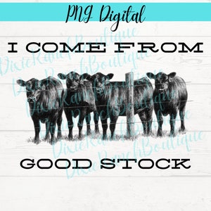 PNG I Come From Good Stock , Cattle , Western Printable Iron On Sublimation Transfer