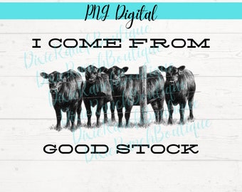 PNG I Come From Good Stock , Cattle , Western Printable Iron On Sublimation Transfer