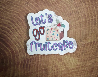 Let's Go Fruitcake : sticker; available in clear, vinyl, holographic, & thick paper varieties