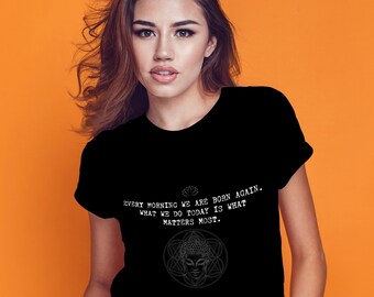 Minimalist Quote T-shirt - &quot;Every morning we are born again. What we do today is what matters most.&quot;..Buddha
