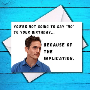 Happy Birthday - Because Of The Implication -  It&#39;s Always Sunny - Dennis Funny Birthday Card