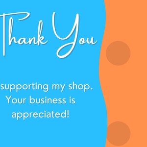 May include: A blue and orange thank you card with the text "Thank You" in white cursive font. The text below reads "for supporting my shop. Your business is appreciated!"