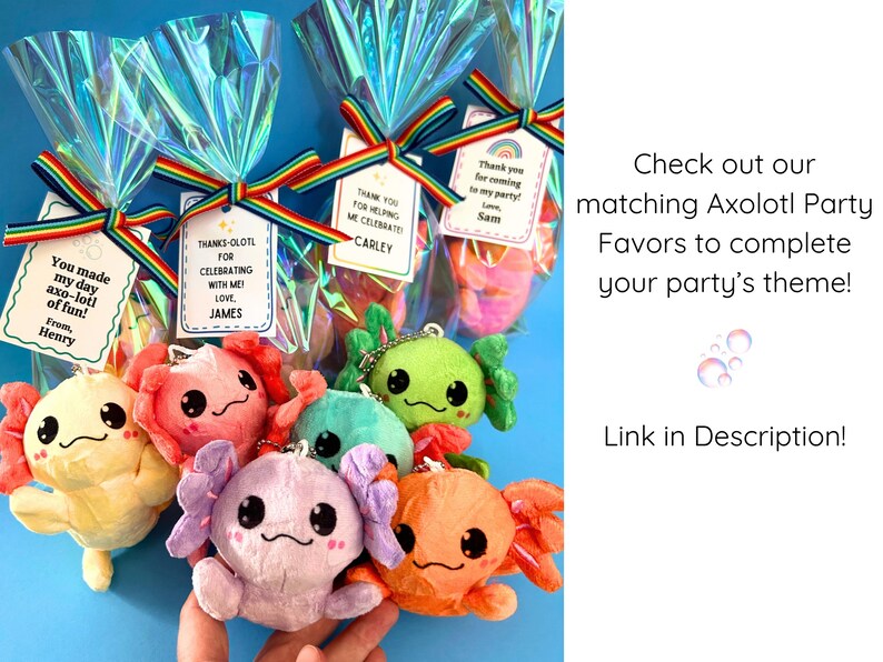 May include: Colorful axolotl plush keychains in clear cellophane bags tied with rainbow ribbons. Each bag has a personalized tag. Text on the image says "You made my day axo-lotl of fun!" and "Check out our matching Axolotl Party Favors".