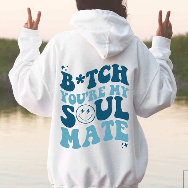 Bitch You're My soulmate Hoodie, Funny hoodie, Trendy Hoodie, Sarcastic Hoodie, Words on back hoodie, Aesthetic Hoody, BFF gift, bestie gift