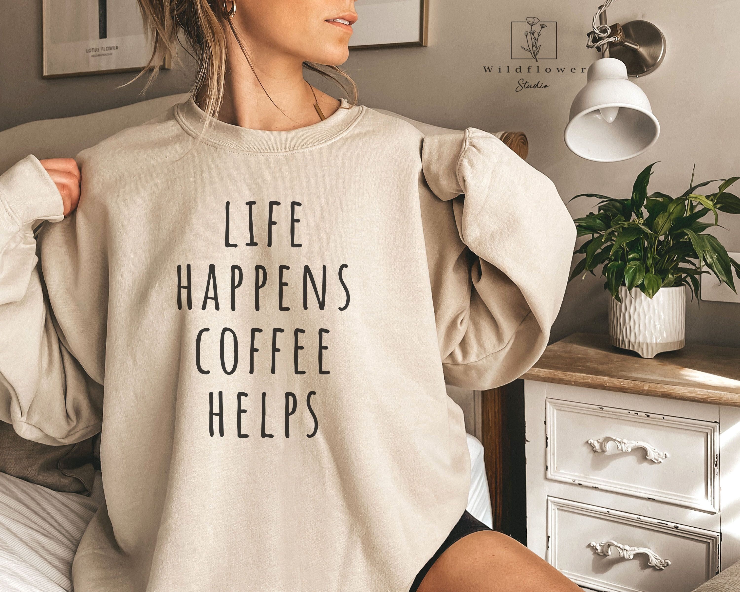 Life Happens Coffee Helps Sweatshirt - Funny Mom Sweatshirt