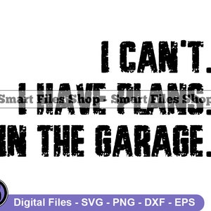 Funny Garage Svg, I can&#39;t I Have Plans In Garage Svg, Garage Svg, Mechanic Svg, Garage Dxf, Garage Png, Garage Clipart, Garage Files, Eps