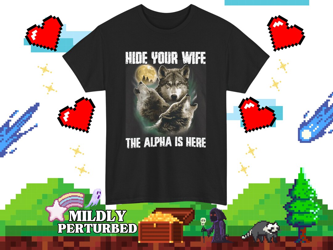 Hide Your Wife the Alpha is Here Funny Three Wolf Moon Meme Tshirt