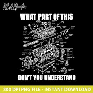 May include: A black graphic design featuring a white exploded-view technical diagram of an internal combustion engine with labelled parts. The text reads "NEALSweaters" at the top, "WHAT PART OF THIS" above the diagram, and "DON'T YOU UNDERSTAND" below.