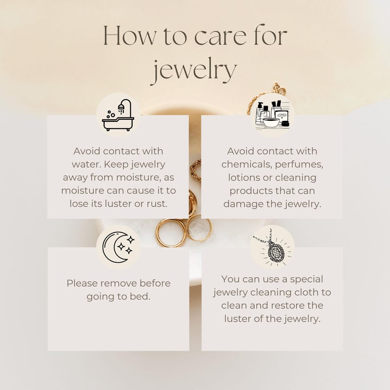 May include: A graphic with four tips on how to care for jewelry. The tips include avoiding contact with water, chemicals, perfumes, lotions, and cleaning products. It also suggests removing jewelry before going to bed and using a special jewelry cleaning cloth.