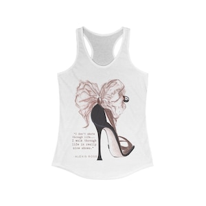 Alexis Rose, Schitt's Creek- Women's Ideal Racerback Tank - I don't skate through life... I walk through life in really nice shoes