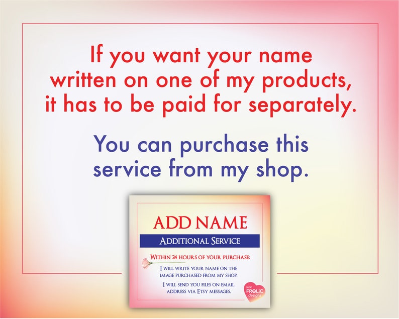 May include: Image with text: "If you want your name written on one of my products, it has to be paid for separately. You can purchase this service from my shop." Includes a graphic that says "ADD NAME ADDITIONAL SERVICE".