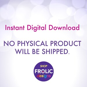 May include: Purple and white text on a light purple background with a blurred white circle pattern. The text reads "Instant Digital Download NO PHYSICAL PRODUCT WILL BE SHIPPED."  A purple circle with the text "SHOP FROLIC designs" in rainbow colors.