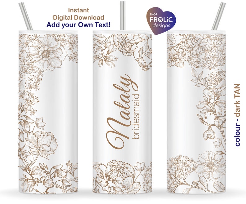 May include: Three white cylindrical tumblers with straws, featuring dark tan line art of various flowers and foliage. The center tumbler displays the text "Nataly bridesmaid" in a cursive font. The design includes "Instant Digital Download Add your Own Text!" and a "SHOP FROLIC designs" logo.