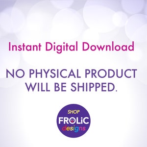 May include: A digital download graphic with the text "Instant Digital Download" in pink, and "NO PHYSICAL PRODUCT WILL BE SHIPPED" in purple. A purple circle with the text "SHOP FROLIC designs" is at the bottom.