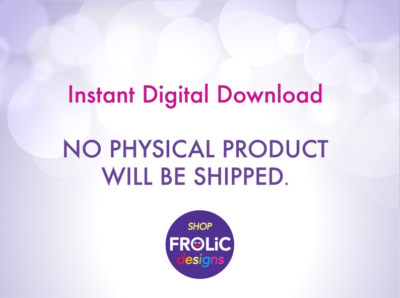 May include: A digital download graphic with the text "Instant Digital Download" in pink, and "NO PHYSICAL PRODUCT WILL BE SHIPPED" in purple. A purple circle with the text "SHOP FROLIC designs" is at the bottom.