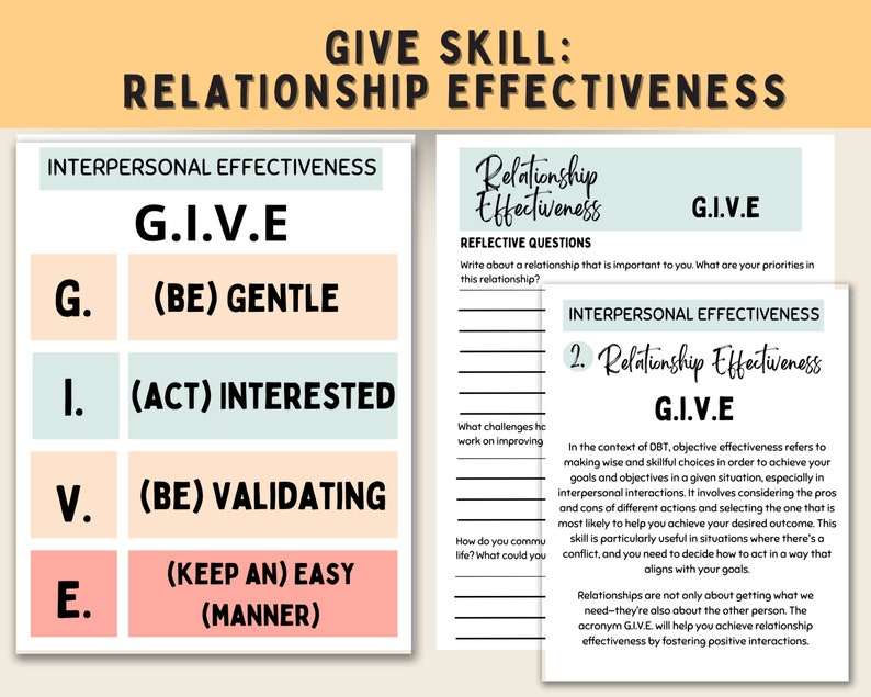 May include: A printable worksheet with the acronym GIVE, which stands for Gentle, Interested, Validating, and Easy (manner). The worksheet is a guide for improving interpersonal effectiveness and relationship effectiveness. It includes reflective questions about relationships and the importance of making wise choices to achieve goals.