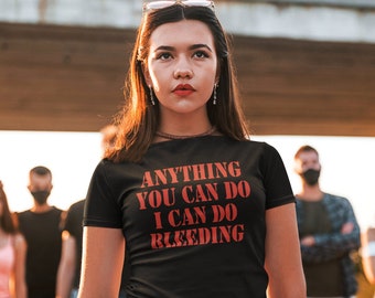 Y2k Womens Clothing - Anything you can do i can do bleeding T-shirt, Feminist Handmade Clothing - Womens Empowerment, Y2k Tops & Tees