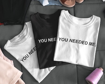 Womens Clothing - You needed Me Shirt - Cute Womens Top - Trending Outfit - Bestsellers Gifts - Unique Fashion Top - Womens T-shirt