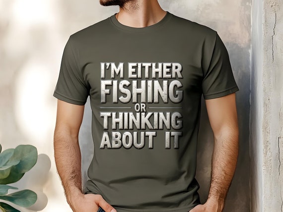 I'm Either Fishing Or Thinking About It Hunting T shirt