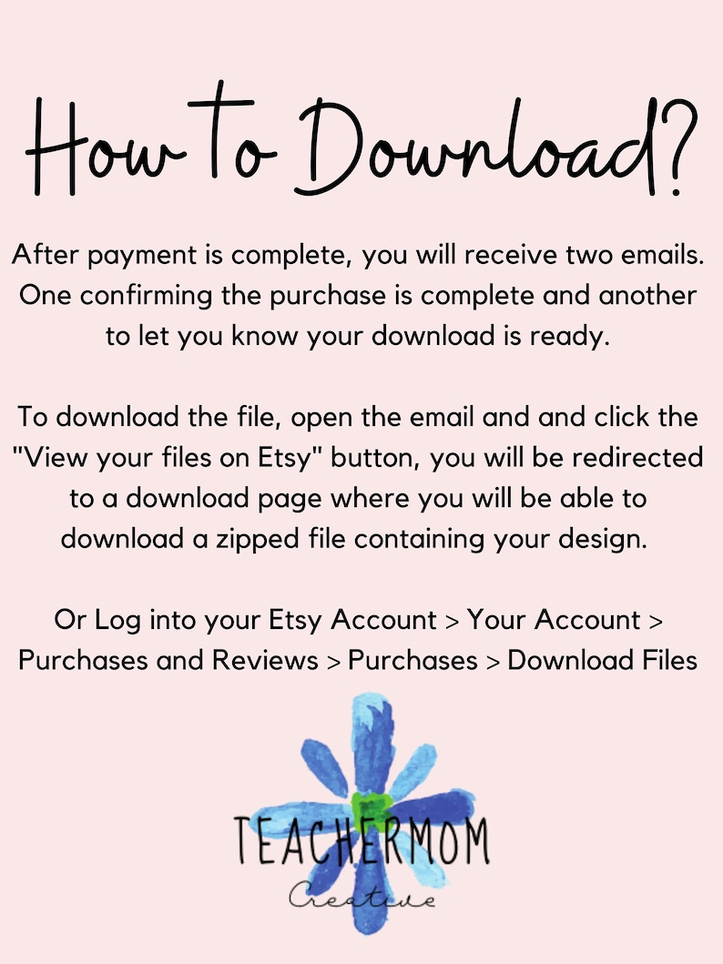 May include: A pink background with black text explaining how to download a digital file from Etsy. The text includes instructions on how to download the file after purchase, including how to access the download page and how to log into your Etsy account to download files. The text also includes the logo for Teachermom Creative, which is a blue flower with the text "TEACHERMOM Creative" underneath.