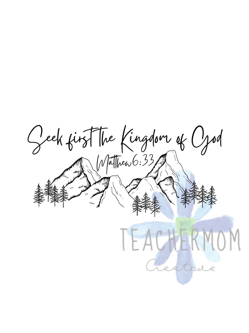 May include: Black and white illustration of mountains with trees and the text "Seek first the Kingdom of God Matthew 6:33".