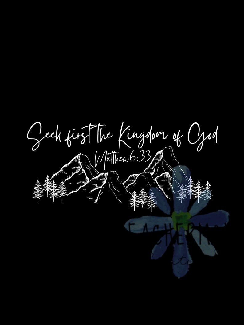 May include: Black and white illustration of mountains and trees with the text "Seek first the Kingdom of God" and "Matthew 6:33". A blue watercolor flower is in the bottom right corner.