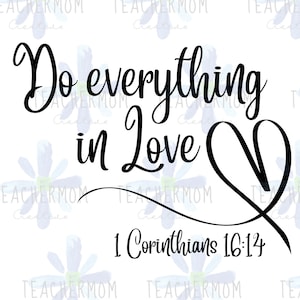 May include: A white background with a repeating floral pattern. The image features the words "Do everything in Love" in black script, with a heart symbol. The text "1 Corinthians 16:14" is below.