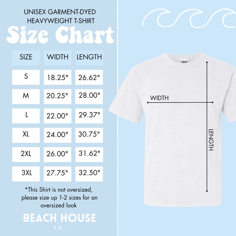 May include: Size chart for a unisex garment-dyed heavyweight t-shirt. The chart shows the width and length in inches for sizes S through 3XL. The text states that the shirt is not oversized and recommends sizing up 1-2 sizes for an oversized look. The text also includes the brand name "Beach House Co."