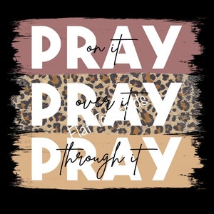 Digital Download | Sublimation | Pray on it | Pray over it | Pray through it